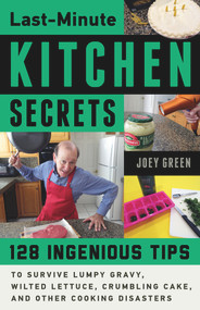 Last-Minute Kitchen Secrets (128 Ingenious Tips to Survive Lumpy Gravy, Wilted Lettuce, Crumbling Cake, and Other Cooking Disasters) by Joey Green, 9780912777580