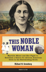 This Noble Woman (Myrtilla Miner and Her Fight to Establish a School for African American Girls in the Slaveholding South) by Michael M. Greenburg, 9780912777092