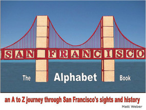 San Francisco: The Alphabet Book (An A to Z Journey Through San Francisco's Sights and History) - 9780984193158 by Matt Weber, 9780984193158