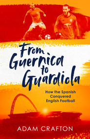 From Guernica to Guardiola (How the Spanish Conquered English Football) by Adam Crafton, 9781471157134