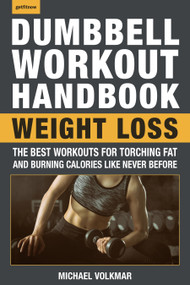 The Dumbbell Workout Handbook: Weight Loss (The Best Workouts for Torching Fat and Burning Calories Like Never Before) by Michael Volkmar, 9781578267545