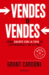 Vendes o vendes: Cómo salirte con la tuya en los negocios y en la vida / Sell orBe Sold (Spanish Edition) by Grant Cardone, 9786073136778