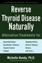 Reverse Thyroid Disease Naturally (Alternative Treatments for Hyperthyroidism, Hypothyroidism, Hashimoto's Disease,  Graves' Disease, Thyroid Cancer, Goiters, and More) by Michelle Honda, Dr. Sherrill Sellman, 9781578267569