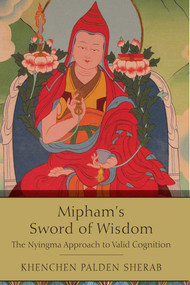 Mipham's Sword of Wisdom (The Nyingma Approach to Valid Cognition) by Khenchen Palden Sherab, 9781614294283