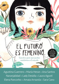 El futuro es femenino: Cuentos para que juntas cambiemos el mundo / The Future is Female (Spanish Edition) by Varios autores, 9788416588602