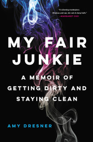 My Fair Junkie (A Memoir of Getting Dirty and Staying Clean) - 9780316430937 by Amy Dresner, 9780316430937