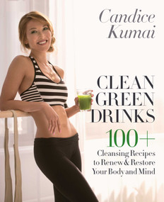 Clean Green Drinks (100+ Cleansing Recipes to Renew & Restore Your Body and Mind) by Candice Kumai, 9780553390834