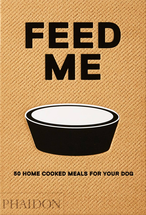 Feed Me (50 Home Cooked Meals for your Dog) by Liviana Prola, 9780714877402