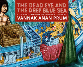 The Dead Eye and the Deep Blue Sea (A Graphic Memoir of Modern Slavery) by Vannak Anan Prum, Ben Pederick, Jocelyn Pederick, 9781609806026