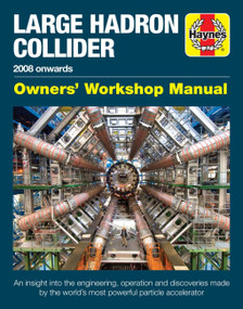 Large Hadron Collider Owners' Workshop Manual (2008 onwards - An insight into the engineering, operation and discoveries made by the world's most powerful particle accelerator) by Gemma Lavender, 9781785211874