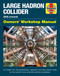 Large Hadron Collider Owners' Workshop Manual (2008 onwards - An insight into the engineering, operation and discoveries made by the world's most powerful particle accelerator) by Gemma Lavender, 9781785211874