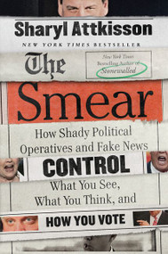 The Smear (How Shady Political Operatives and Fake News Control What You See, What You Think, and How You Vote) - 9780062468178 by Sharyl Attkisson, 9780062468178