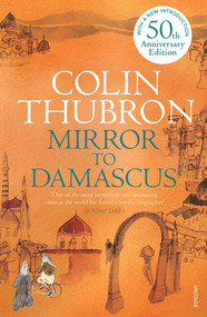 Mirror to Damascus (50th Anniversary Edition) by Colin Thubron, 9780099532293
