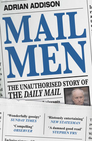 Mail Men (The Unauthorized Story of the Daily Mail) - 9781782399728 by Adrian Addison, 9781782399728