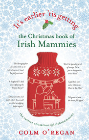 It's Earlier 'Tis Getting: The Christmas Book of Irish Mammies by Colm O'Regan, 9781848272415