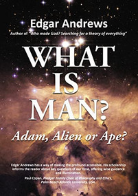 WHAT IS MAN? (Adam, Alien or Ape?) - 9781595558466 by Edgar Andrews, 9781595558466