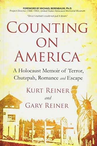 Counting on America (A Holocaust Memoir of Terror, Chutzpah, Romance and Escape) by Gary Reiner, Kurt Reiner, Michael Berenbaum, 9781628654912