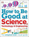How to Be Good at Science, Technology, and Engineering by DK, 9781465473592