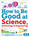 How to Be Good at Science, Technology, and Engineering by DK, 9781465473592