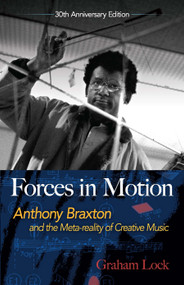 Forces in Motion (Anthony Braxton and the Meta-reality of Creative Music: Interviews and Tour Notes, England 1985) by Graham Lock, Nick White, 9780486824093