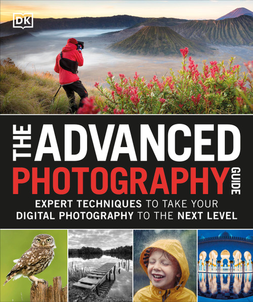 The Advanced Photography Guide (Expert Techniques to Take Your Digital Photography to the Next Level) by DK, 9781465473561