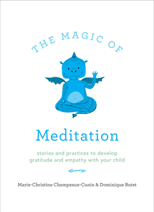 The Magic of Meditation (Stories and Practices to Develop Gratitude and Empathy with Your Child) by Dominique Butet, Marie-Christine Champeaux-Cunin, 9781611805291