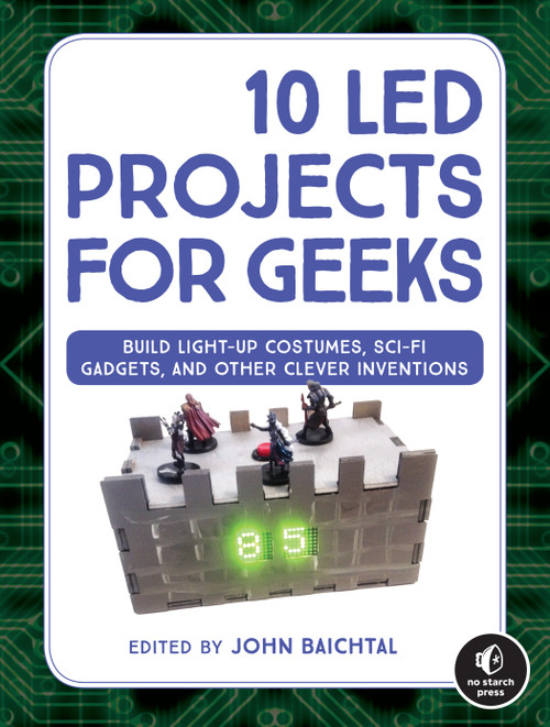 10 LED Projects for Geeks (Build Light-Up Costumes, Sci-Fi Gadgets, and Other Clever Inventions) by John Baichtal, 9781593278250