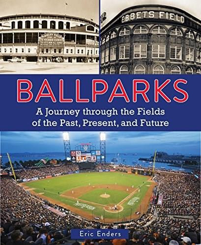 Ballparks (A Journey Through the Fields of the Past, Present, and Future) by Eric Enders, 9780785836162