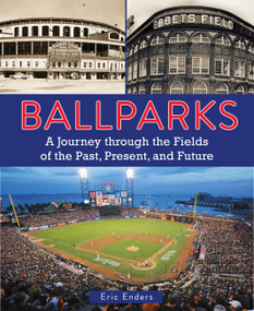 Ballparks (A Journey Through the Fields of the Past, Present, and Future) by Eric Enders, 9780785836162