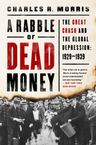 A Rabble of Dead Money (The Great Crash and the Global Depression: 1929-1939) by Charles R. Morris, 9781541736092