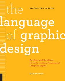 The Language of Graphic Design Revised and Updated (An illustrated handbook for understanding fundamental design principles) by Richard Poulin, 9781631596179