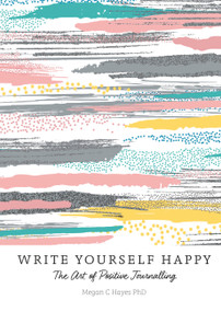 Write Yourself Happy (The Art of Positive Journalling) by Megan C Hayes, 9781856753821