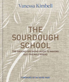 The Sourdough School (The Ground-Breaking Guide to Making Gut-Friendly Bread) by Richard Hart, Dr. Vanessa Kimbell, 9781909487932