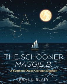 The Schooner Maggie B. (A Southern Ocean Circumnavigation) by Frank Blair, Yuta Onota, 9780997392081
