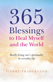 365 Blessings to Heal Myself and the World (Really Living One's Spirituality in Everyday Life) by Pierre Pradervand, 9781785357299