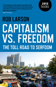 Capitalism vs. Freedom (The Toll Road to Serfdom) by Rob Larson, 9781785357336