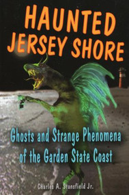 Haunted Jersey Shore (Ghosts and Strange Phenomena of the Garden State Coast) by Charles A. Stansfield, Jr., 9780811732673