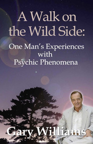 Walk On The Wild Side: One Man's Experiences With Psychic Phenomena by Gary Williams, 9781785357763