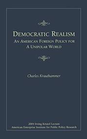 Democratic Realism: An American Foreign Policy for a Unipolar World by Charles Krauthammer, 9780844713885