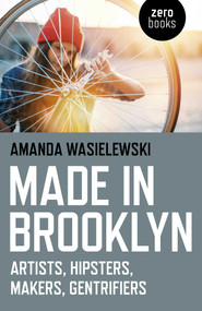 Made in Brooklyn (Artists, Hipsters, Makers, and Gentrification) by Amanda Wasielewski, 9781785356582