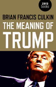 The Meaning of Trump by Brian  Francis Culkin, 9781789040463