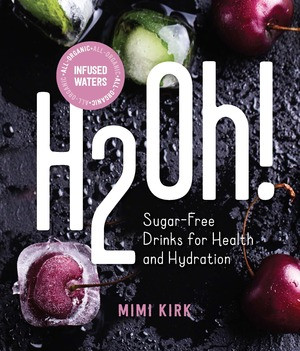 H2Oh! (Infused Waters for Health and Hydration) by Mimi Kirk, 9781682682814