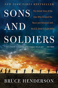 Sons and Soldiers (The Untold Story of the Jews Who Escaped the Nazis and Returned with the U.S. Army to Fight Hitler) - 9780062419101 by Bruce Henderson, 9780062419101