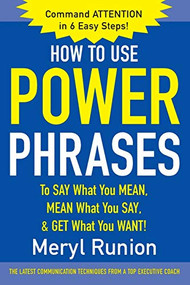 How to Use Power Phrases to Say What You Mean, Mean What You Say, & Get What You Want by Meryl Runion, 9780071424851