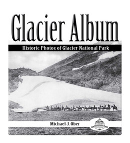 Glacier Album (Historic Photos of Glacier National Park) by Michael J Ober, 9781606390085