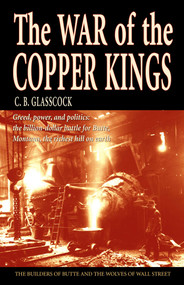 War of the Copper Kings (Greed, Power, and Politics) by C B Glasscock, 9781931832212