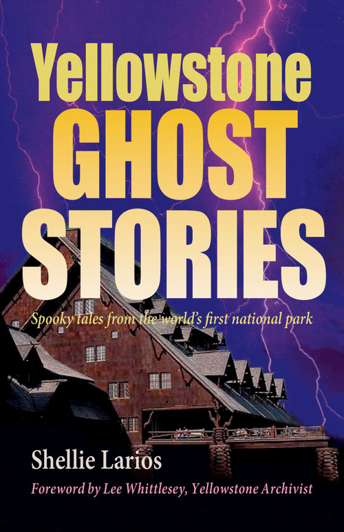 Yellowstone Ghost Stories (Spooky Tales From the World's First National Park) by Shellie Larios, 9781931832717