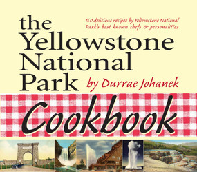 Yellowstone National Park Cookbook (125 Delicious Recipes by Yellowstone National Park) by Durrae Johanek, 9781931832786