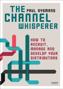 The Channel Whisperer (How to Recruit, Manage and Develop Your Distributors) by Paul Sysmans, 9789401450478
