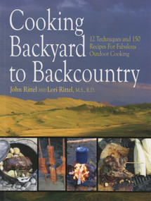 Cooking Backyard to Backcountry (12 Techniques and 150 Recipes for Fabulous Outdoor Cooking) by John Rittel, Lori Rittel, 9781606390009